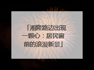 湘隆路边出现一颗心：居民窗前的浪漫新景