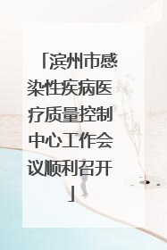滨州市感染性疾病医疗质量控制中心工作会议顺利召开