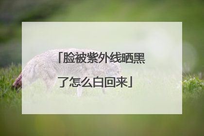 脸被紫外线晒黑了怎么白回来