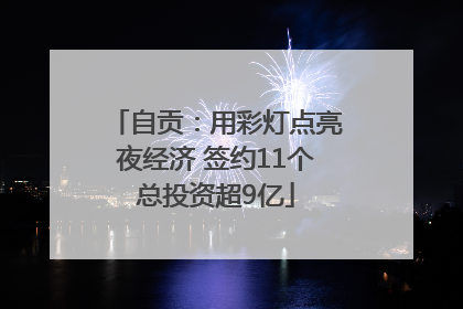 自贡：用彩灯点亮夜经济 签约11个总投资超9亿