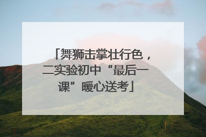 舞狮击掌壮行色，二实验初中“最后一课”暖心送考