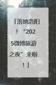 落地洛阳！“2025微博旅游之夜”来啦！