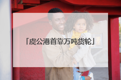 虞公港首靠万吨货轮