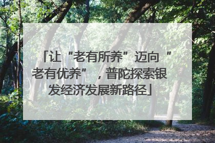 让“老有所养”迈向“老有优养”，普陀探索银发经济发展新路径