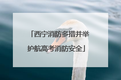 西宁消防多措并举护航高考消防安全