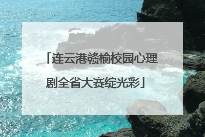 连云港赣榆校园心理剧全省大赛绽光彩