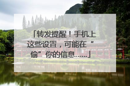 转发提醒！手机上这些设置，可能在“偷”你的信息……