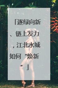 逐绿向新、链上发力，江北水城如何“焕新”