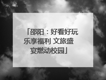 邵阳：好看好玩乐享福利 文旅盛宴燃动校园