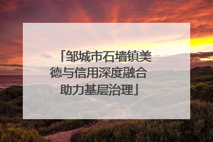 邹城市石墙镇美德与信用深度融合助力基层治理