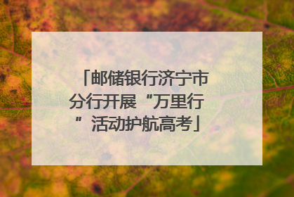 邮储银行济宁市分行开展“万里行”活动护航高考