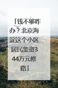 钱不够咋办？北京海淀这个小区居民集资344万元修路