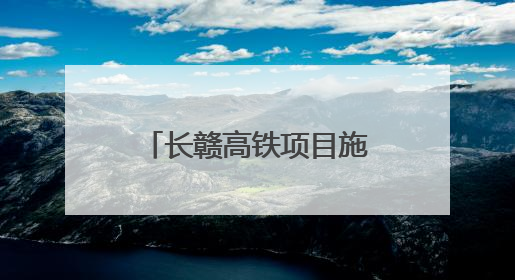 长赣高铁项目施工图设计取得批复 预计7月开工