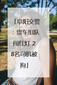 阜阳交警：货车组队闯红灯 28名司机被拘