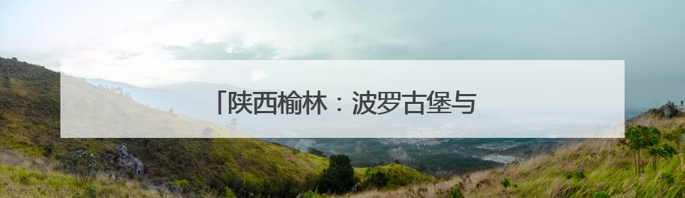 陕西榆林：波罗古堡与非遗剪纸的时空对话