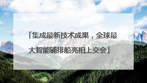 集成最新技术成果，全球最大智能铺排船亮相上交会