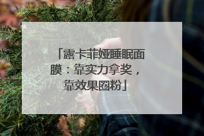 露卡菲娅睡眠面膜：靠实力拿奖，靠效果圈粉