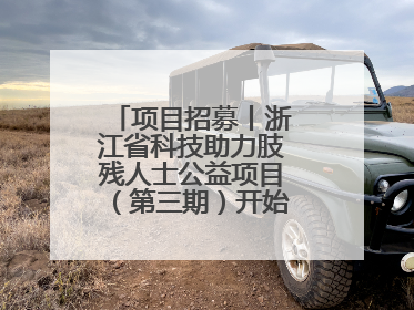 项目招募丨浙江省科技助力肢残人士公益项目（第三期）开始招募受益人啦