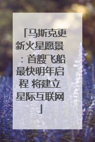 马斯克更新火星愿景：首艘飞船最快明年启程 将建立星际互联网