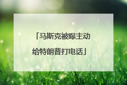 马斯克被曝主动给特朗普打电话