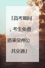 高考期间，考生免费搭乘泉州公共交通