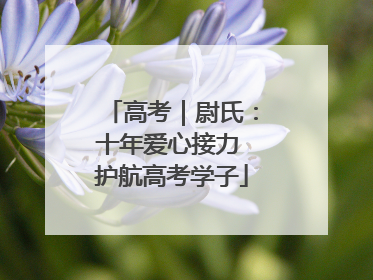 高考｜尉氏：十年爱心接力 护航高考学子