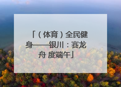 （体育）全民健身——银川：赛龙舟 度端午