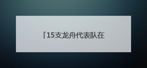 15支龙舟代表队在刺猬河上竞技，北京良乡大学城举办龙舟赛