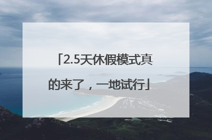 2.5天休假模式真的来了，一地试行