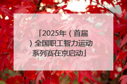 2025年（首届）全国职工智力运动系列赛在京启动