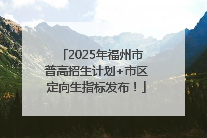 2025年福州市普高招生计划+市区定向生指标发布！
