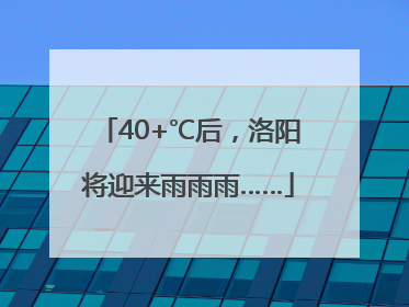 40+℃后，洛阳将迎来雨雨雨……