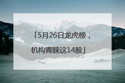 5月26日龙虎榜，机构青睐这14股