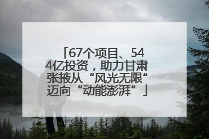 67个项目、544亿投资，助力甘肃张掖从“风光无限”迈向“动能澎湃”