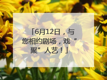 6月12日，与您相约剧场，戏“聚”人艺！