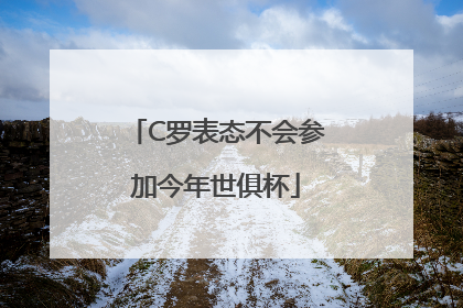 C罗表态不会参加今年世俱杯