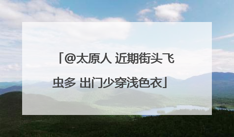 @太原人 近期街头飞虫多 出门少穿浅色衣